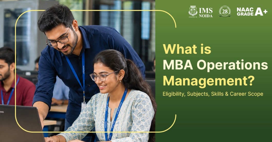 What is MBA Operations Management? Eligibility, Subjects, Skills & Career Scope 